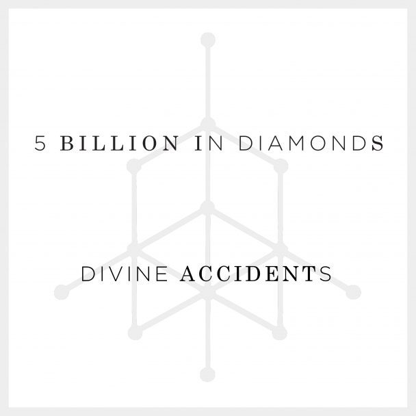 5 Billion In Diamonds – “Divine Accidents”