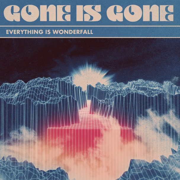 Gone Is Gone – “Everything Is Wonderfall”