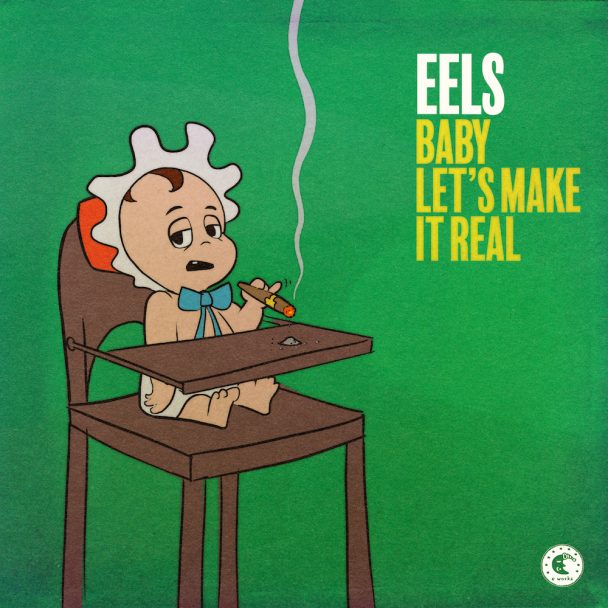Eels – “Baby Let’s Make It Real”