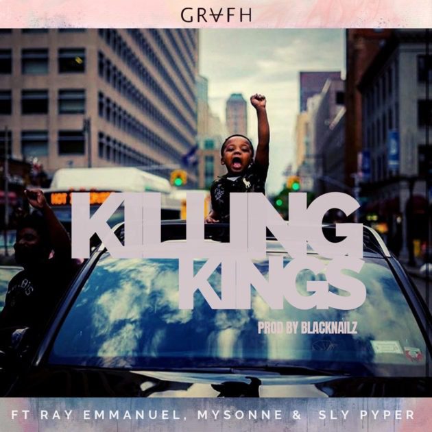 New Music: Grafh Ft. Ray Emmanuel, Mysonne, Sly Pyper “Killing Kings”