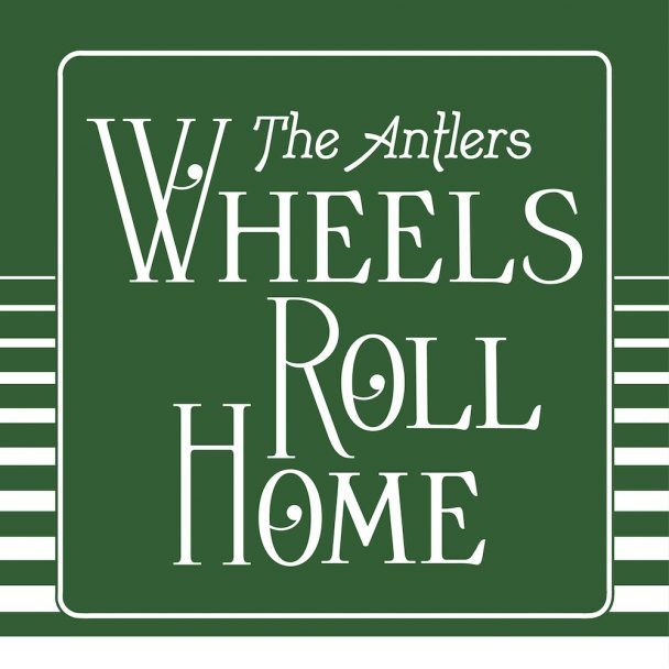 The Antlers – “Wheels Roll Home”