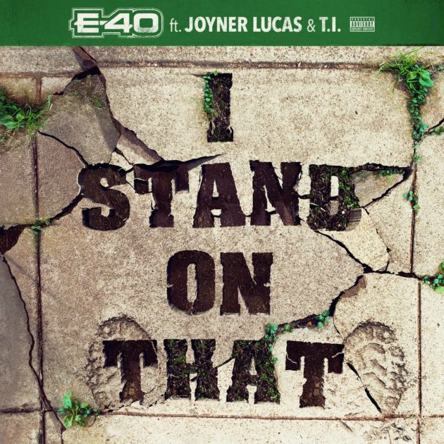 New Music: E-40 Ft. Joyner Lucas, T.I. “I Stand On That”