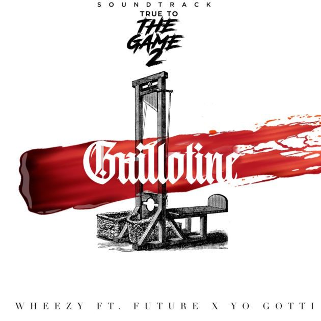 New Music: Wheezy Ft. Future, Yo Gotti “Guillotine