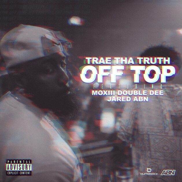Trae Tha Truth Ft. Moxiii Double Dee, JARED “Off Top”