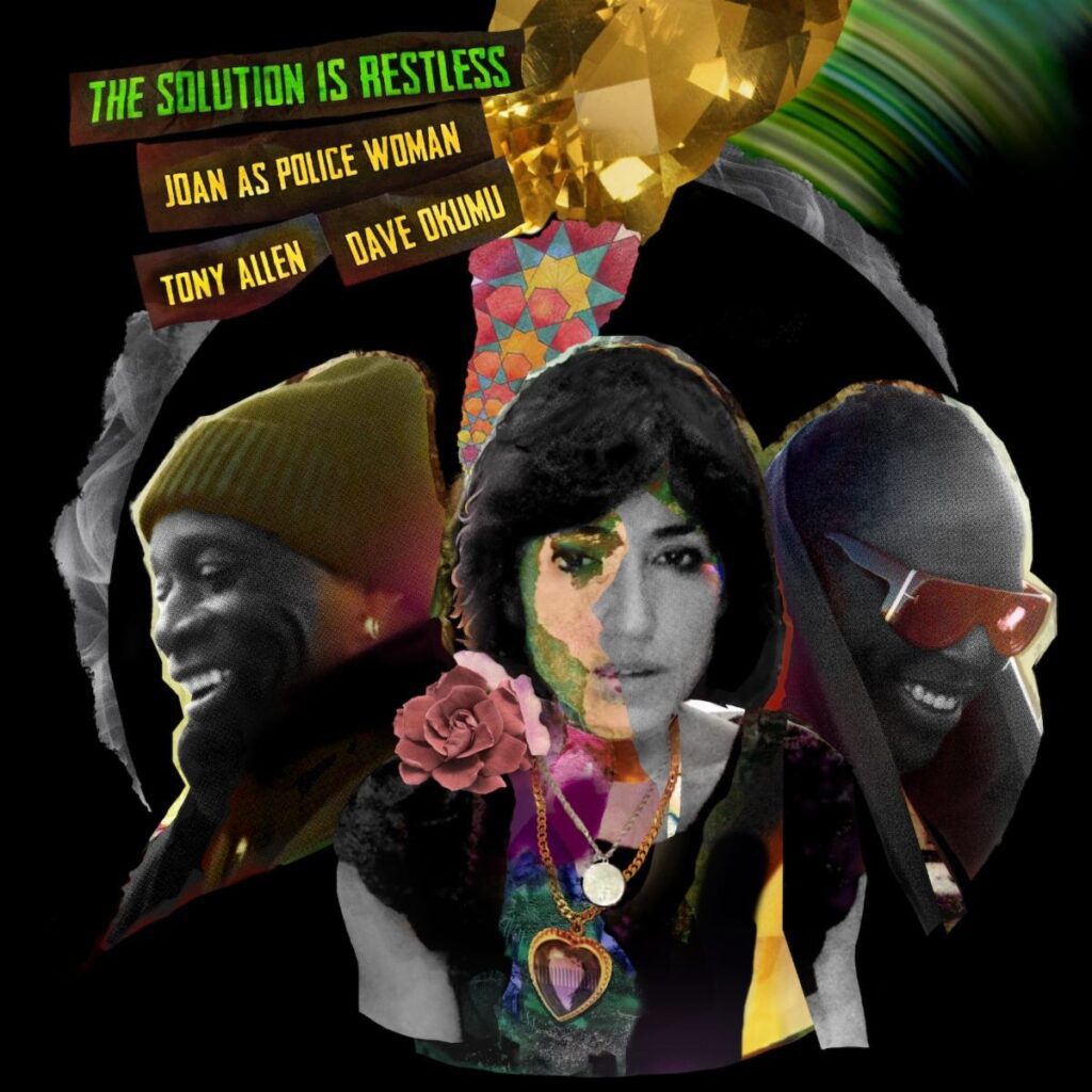 Stream Joan As Police Woman, Tony Allen, & Dave Okumu’s Incredible New Album The Solution Is Restless
