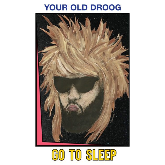 Your Old Droog “Go To Sleep”