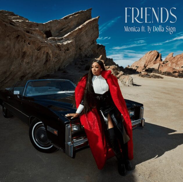 Monica Ft. Ty Dolla $ign “Friends”