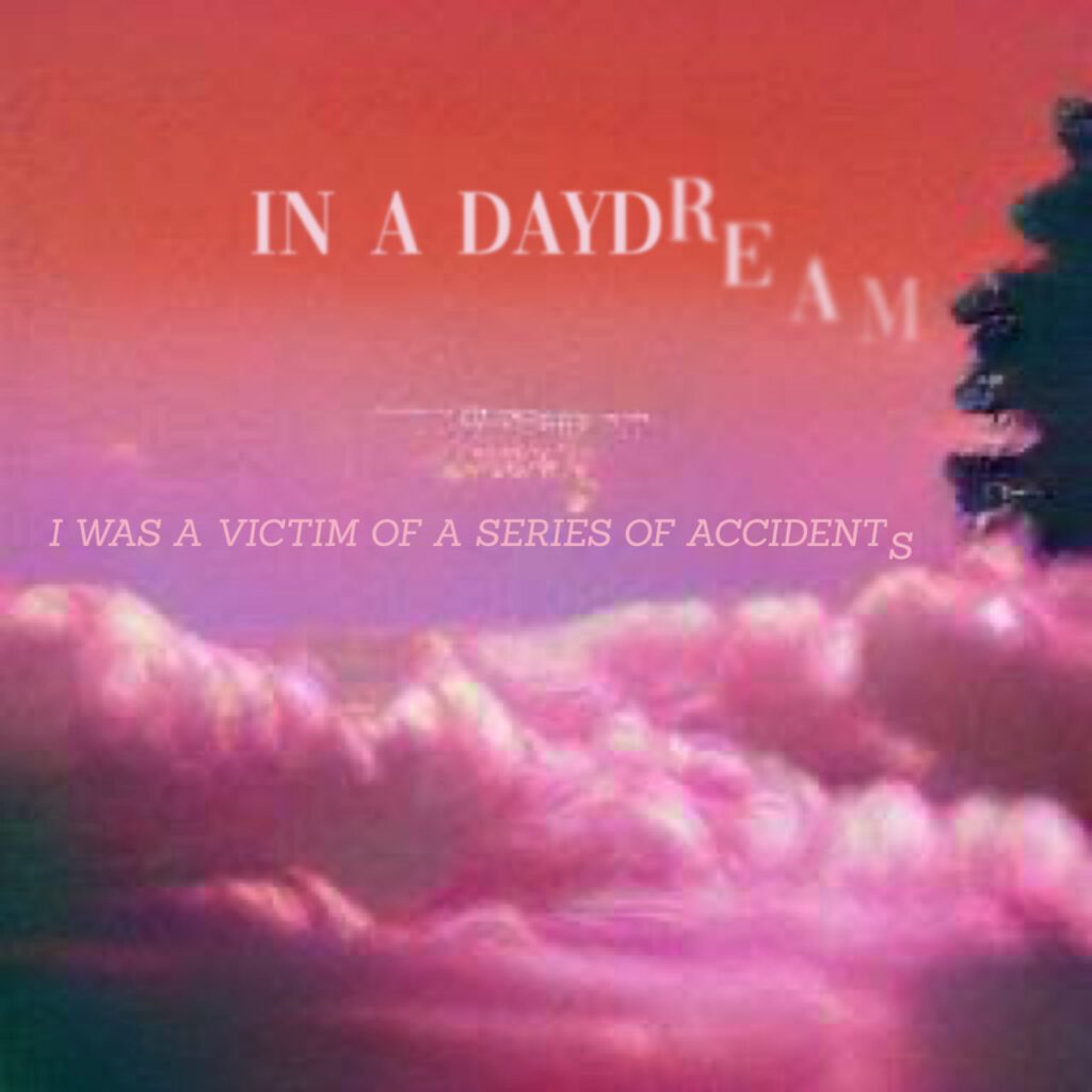 In A Daydream – “I Was A Victim Of A Series Of Accidents”