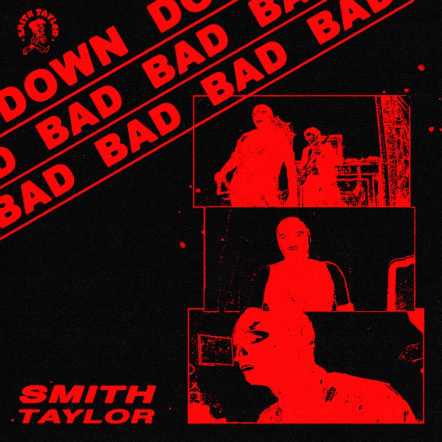 Smith Taylor – “Down Bad Bad”